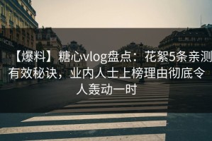 【爆料】糖心vlog盘点：花絮5条亲测有效秘诀，业内人士上榜理由彻底令人轰动一时